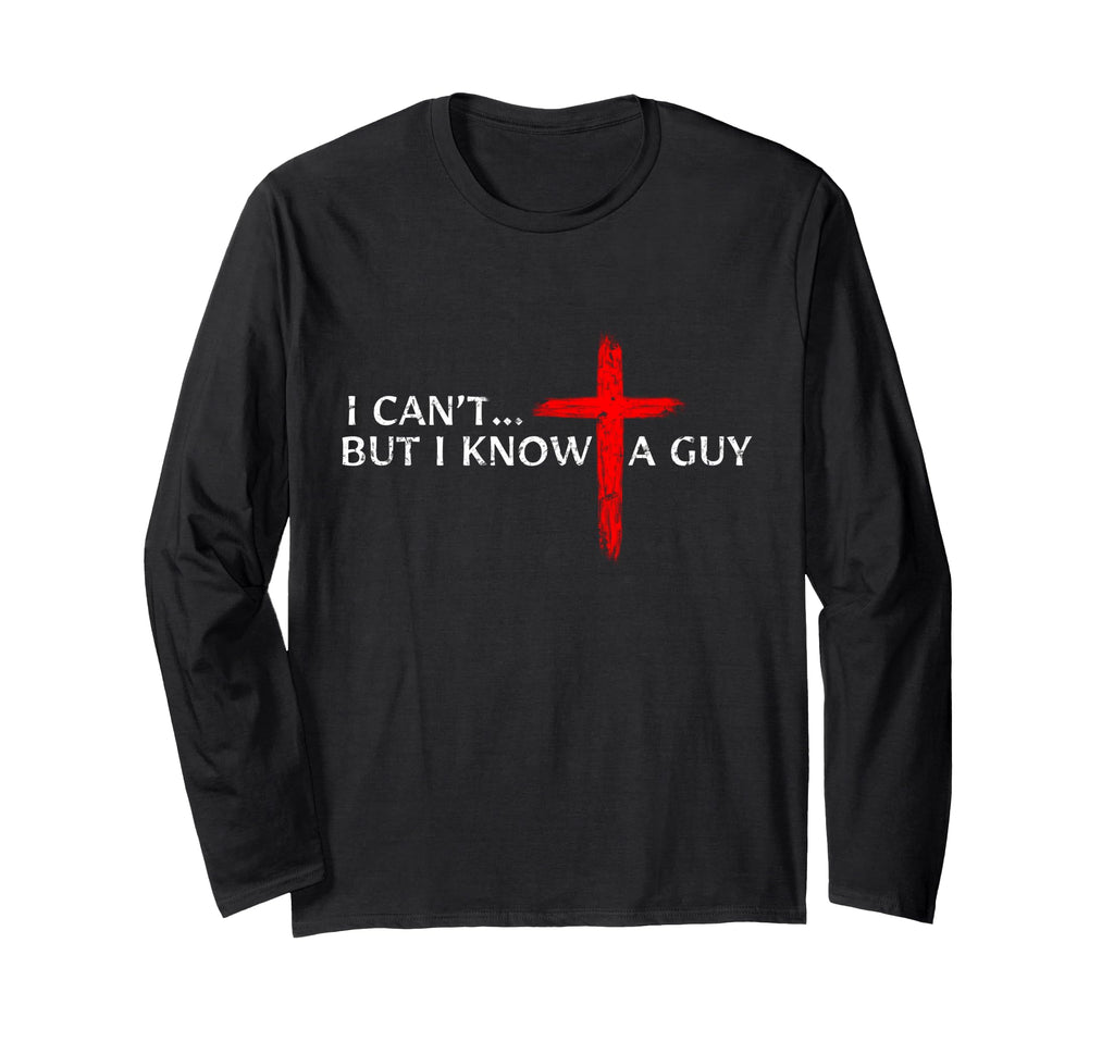 I Can't But I Know A Guy Jesus Cross Long Sleeve T-Shirt